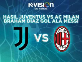 HASIL JUVENTUS VS AC MILAN, BRAHAM DIAZ GOL ALA MESSI