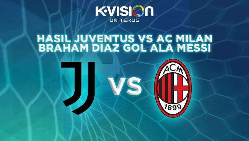 HASIL JUVENTUS VS AC MILAN, BRAHAM DIAZ GOL ALA MESSI