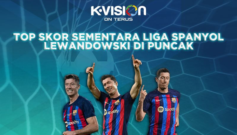 TOP SKOR SEMENTARA LIGA SPANYOL : LEWANDOWSKI DI PUNCAK