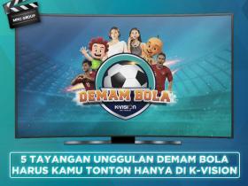 5 Tayangan Unggulan Demam Bola Yang Harus Kamu Tonton Di K-Vision