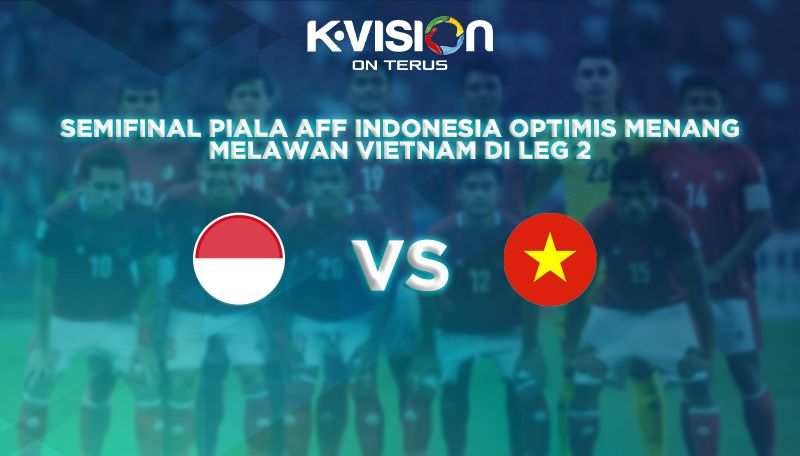 Semifinal Piala AFF, Indonesia Optimis Menang Melawan Vietnam di Leg 2