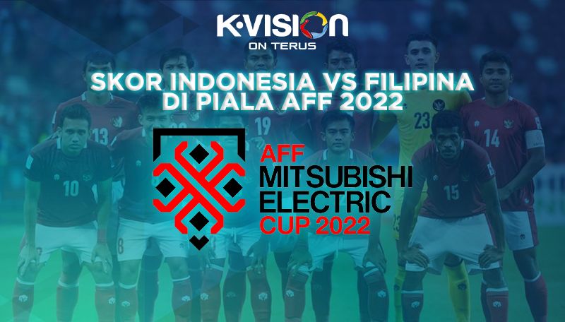 Skor Indonesia VS Filipina di Piala AFF 2022