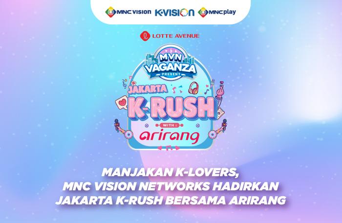 Manjakan K-Lovers, MNC Vision Networks Hadirkan Jakarta K-Rush Bersama Arirang