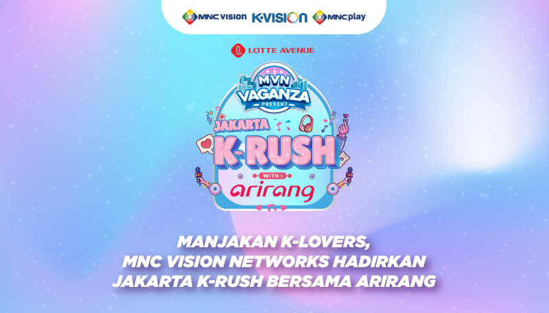 Manjakan K-Lovers, MNC Vision Networks Hadirkan Jakarta K-Rush Bersama Arirang