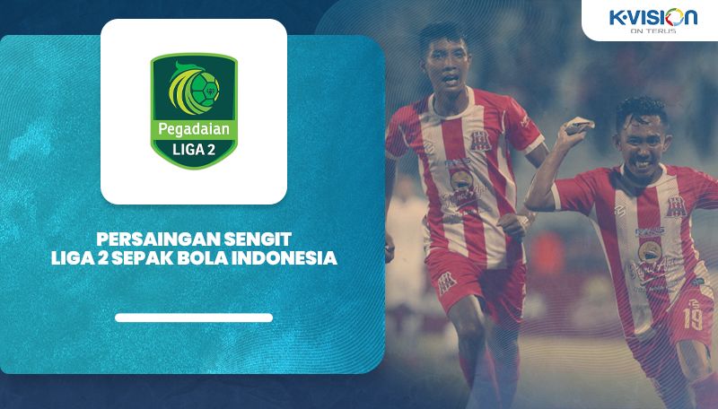 Persaingan Sengit di Liga 2 Sepak Bola Indonesia!