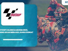 MotoGP Valencia Musim 2023, Siapa yang Akan Menjadi Juara Dunia?