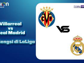 Villarreal vs Real Madrid, Adu Gengsi di LaLiga