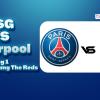 PSG vs Liverpool Leg 1: Les Parisiens Menjamu Sang The Reds