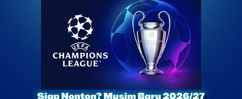 Siap Nonton? Champions League 2026/27 Dimulai 8 September, Ini Jadwalnya